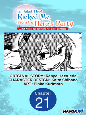 cover image of I'm Glad They Kicked Me From the Hero's Party... But Why're you following me, Great Saintess?, Chapter 21